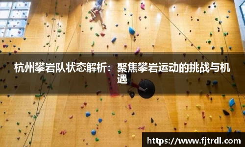 杭州攀岩队状态解析：聚焦攀岩运动的挑战与机遇
