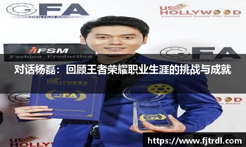 对话杨磊：回顾王者荣耀职业生涯的挑战与成就