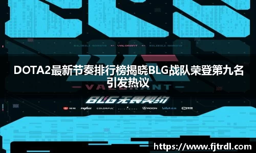 DOTA2最新节奏排行榜揭晓BLG战队荣登第九名引发热议